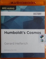 Humbolt's Cosmos - Alexander Von Humboldt and the Latin American Journey That Changed the Way We See the World written by Gerard Helferich performed by Ray Childs on MP3 CD (Unabridged)